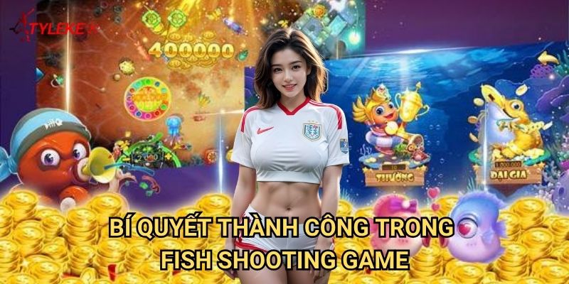 Fish Shooting Game Tỷ lệ kèo wales - Cuộc phiêu lưu bắn cá không giới hạn 3 Bí quyết thành công trong Fish Shooting Game