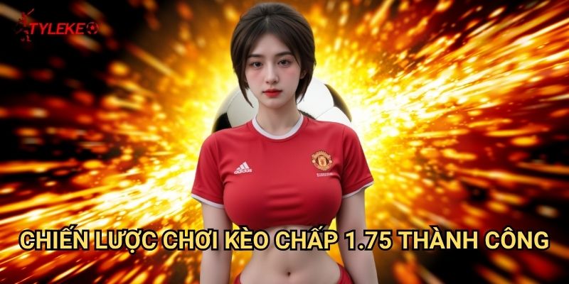 Kèo chấp 1.75 Tỷ lệ kèo wales - Chinh phục mức chấp khó nhằn nhất 3 Chiến lược chơi kèo chấp 1.75 thành công