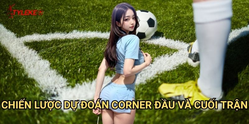 Kèo đội thực hiện phạt góc đầu tiên/cuối cùng Tỷ lệ kèo wales - Dự đoán thời điểm quan trọng của trận đấu 3 Chiến lược dự đoán corner đầu và cuối trận