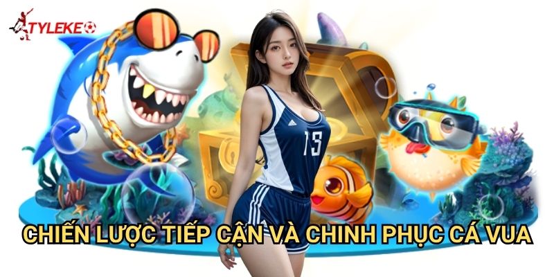 Cá Vua Quay Thưởng Tỷ lệ kèo wales - Gặp gỡ hoàng đế của đại dương xanh 3 Chiến lược tiếp cận và chinh phục cá vua