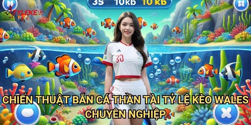 Bắn Cá Thần Tài Tỷ lệ kèo wales - Săn Lùng Kho Báu Biển Sâu Cùng Thần Tài May Mắn 3 Chiến Thuật Bắn Cá Thần Tài Tỷ lệ kèo Wales Chuyên Nghiệp