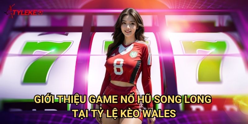 Nổ Hũ Song Long Tỷ lệ kèo wales - Khám Phá Game Bài Đỉnh Cao Với Tỷ Lệ Thắng Cực Khủng 2 Giới Thiệu Game Nổ Hũ Song Long Tại Tỷ lệ kèo wales