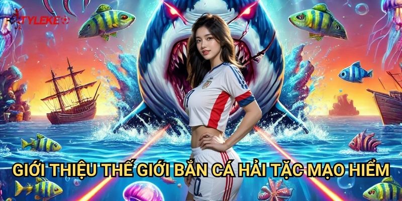 Bắn Cá Hải Tặc Tỷ lệ kèo wales - Cuộc Phiêu Lưu Tìm Kho Báu Của Những Tên Cướp Biển 2 Giới Thiệu Thế Giới Bắn Cá Hải Tặc Mạo Hiểm
