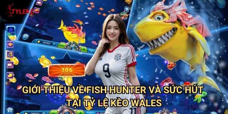 Fish Hunter Tỷ lệ kèo wales - Trải nghiệm săn cá đỉnh cao với tỷ lệ thưởng hấp dẫn 2 Giới thiệu về Fish Hunter và sức hút tại Tỷ lệ kèo wales