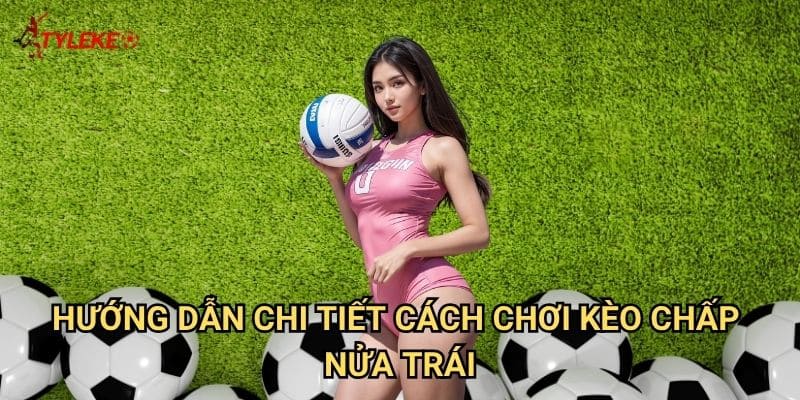 Kèo chấp nửa trái Tỷ lệ kèo wales - Làm chủ loại kèo phổ biến nhất bóng đá 3 Hướng dẫn chi tiết cách chơi Kèo chấp nửa trái