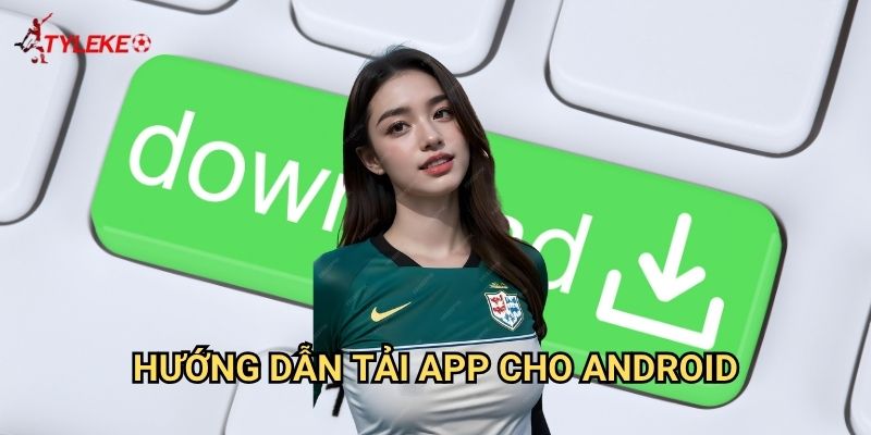 Tải app Tỷ lệ kèo wales - Ứng dụng di động tiện lợi cho mọi thiết bị 2 Hướng dẫn tải app cho Android