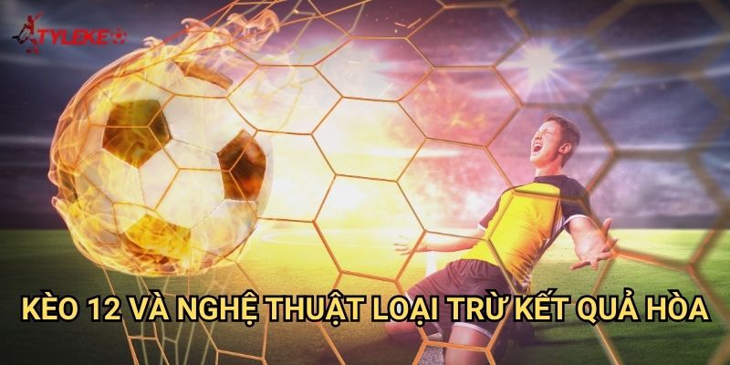 12 (Chủ nhà thắng hoặc đội khách thắng) Tỷ lệ kèo wales - Loại bỏ tình huống hòa với chiến lược thông minh 2 Kèo 12 và nghệ thuật loại trừ kết quả hòa