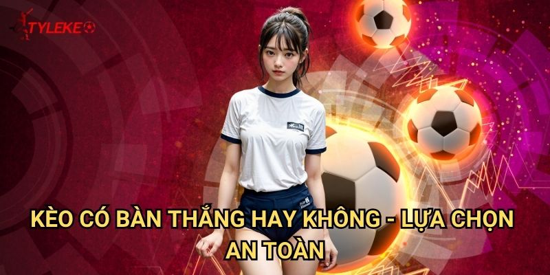 Kèo có bàn thắng hay không Tỷ lệ kèo wales - Dự đoán đơn giản với tỷ lệ thắng cao 2 Kèo có bàn thắng hay không - Lựa chọn an toàn