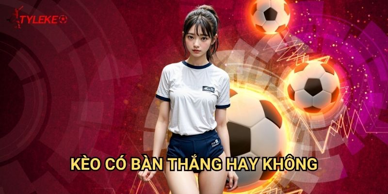 Kèo có bàn thắng hay không Tỷ lệ kèo wales - Dự đoán đơn giản với tỷ lệ thắng cao