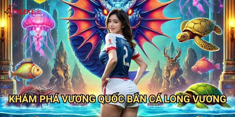 Bắn Cá Long Vương Tỷ lệ kèo wales - Thách Thức Đế Vương Rồng Biển Tối Thượng 2 Khám Phá Vương Quốc Bắn Cá Long Vương