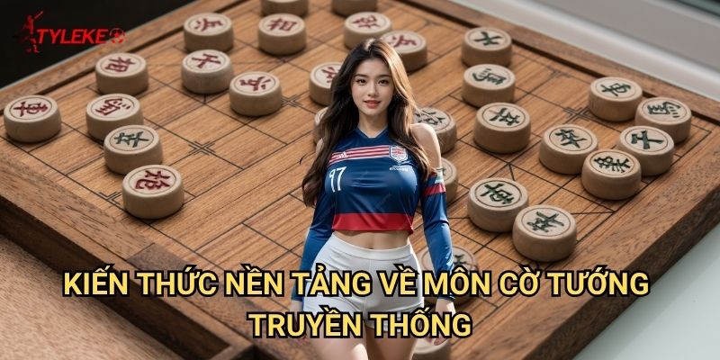 Cờ tướng Tỷ lệ kèo wales - Thế giới cờ vua Á Đông huyền bí 2 Kiến thức nền tảng về môn Cờ tướng truyền thống