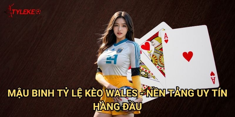 Mậu binh Tỷ lệ kèo wales - Khám phá trò chơi bài hấp dẫn nhất hiện nay 3 Mậu binh Tỷ lệ kèo Wales - Nền tảng uy tín hàng đầu