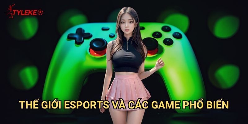 Cá cược Esports Tỷ lệ kèo wales - Thống trị thể thao điện tử 2 Thế giới esports và các game phổ biến