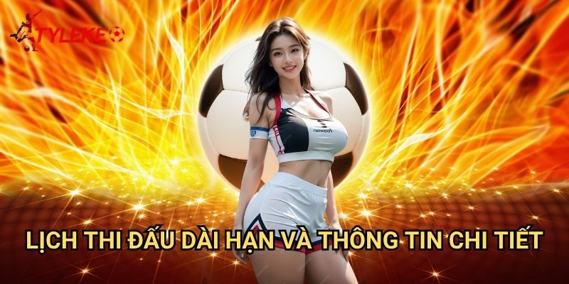 Lịch thi đấu 2 Lịch Thi Đấu dài hạn và thông tin chi tiết